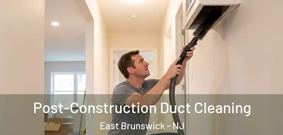  Post-Construction Duct Cleaning East Brunswick - NJ